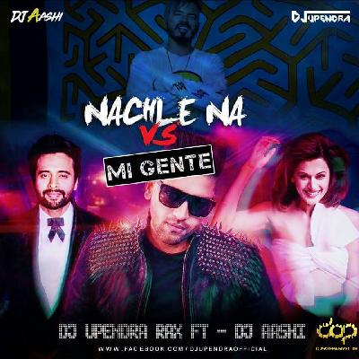 Nachle Na vs Mi Gente (Remix) - DJ Upendra Rax Feat. DJ Aashi 